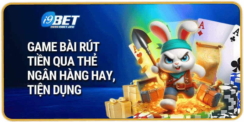 Game Bài Rút Tiền Qua Thẻ Ngân Hàng Hay, Tiện Dụng