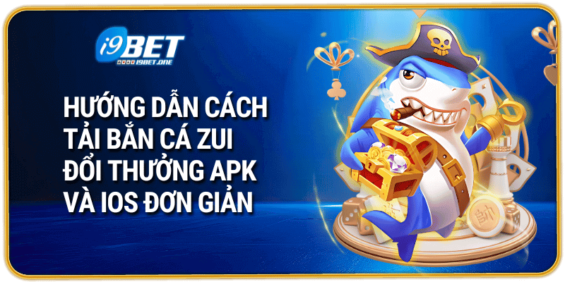 Hướng Dẫn Cách Tải Bắn Cá Zui Đổi Thưởng Apk Và Ios Đơn Giản
