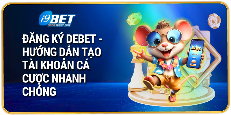 Đăng Ký Debet - Hướng Dẫn Tạo Tài Khoản Cá Cược Nhanh Chóng