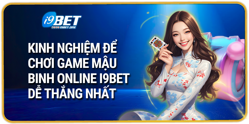 Kinh nghiệm để chơi game mậu binh online I9bet dễ thắng nhất