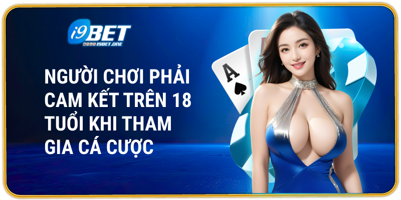 Người chơi phải cam kết trên 18 tuổi khi tham gia cá cược