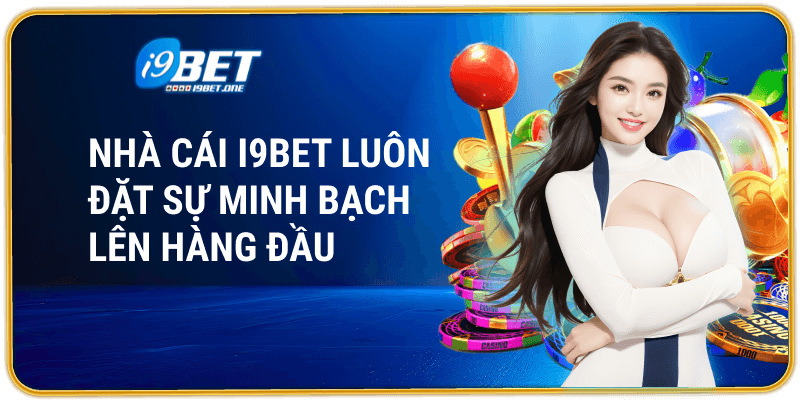 Nhà cái i9bet luôn đặt sự minh bạch lên hàng đầu