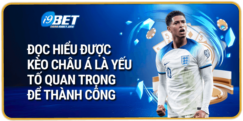 Đọc hiểu được kèo châu Á là yếu tố quan trọng để thành công
