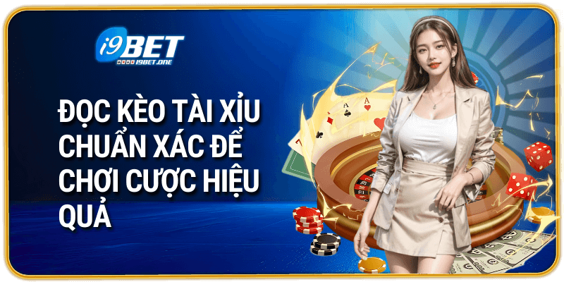 Đọc kèo tài xỉu chuẩn xác để chơi cược hiệu quả