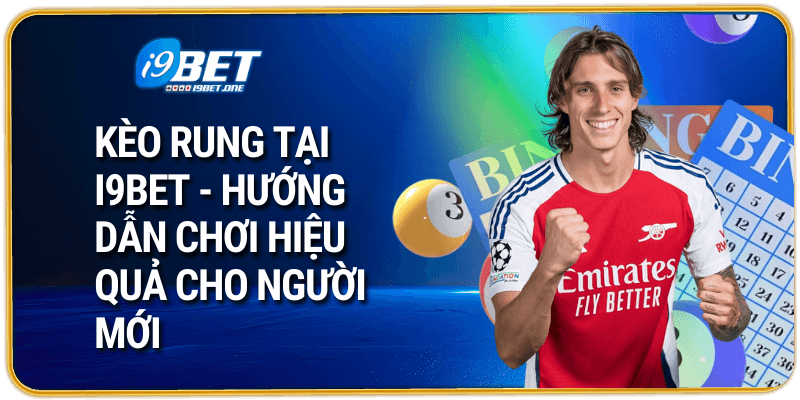 Kèo Rung Tại i9bet - Hướng Dẫn Chơi Hiệu Quả Cho Người Mới