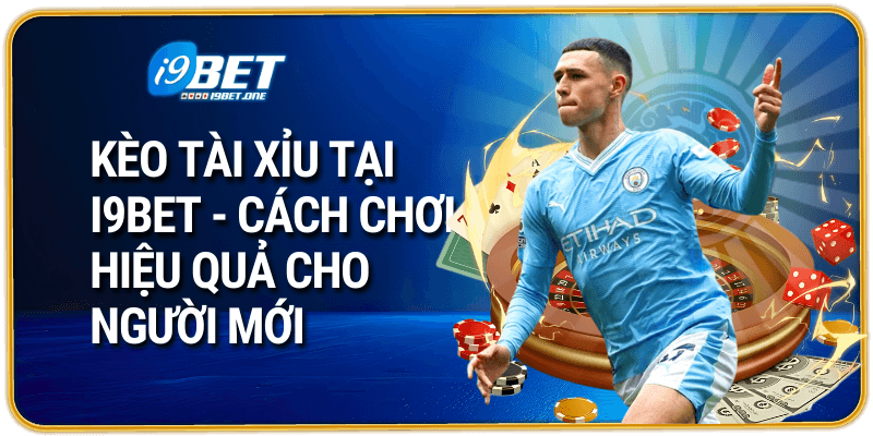 Kèo Tài Xỉu Tại i9bet - Cách Chơi Hiệu Quả Cho Người Mới