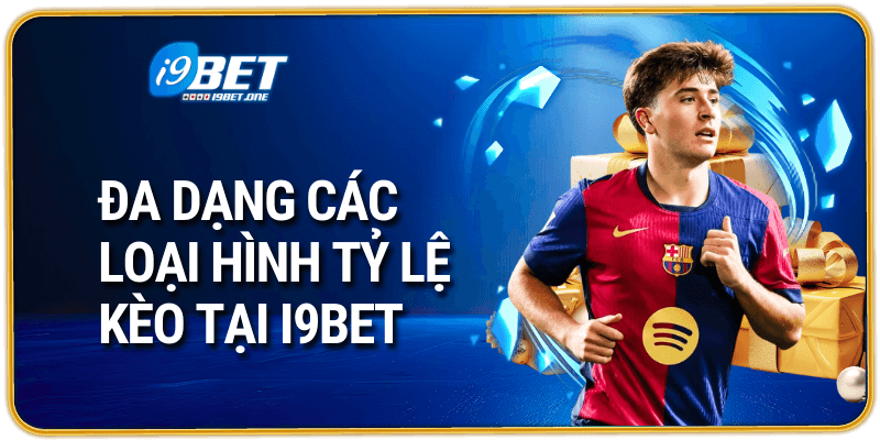 Đa dạng các loại hình tỷ lệ kèo tại i9bet