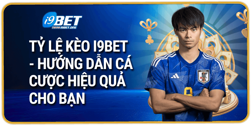 Tỷ Lệ Kèo i9bet - Hướng Dẫn Cá Cược Hiệu Quả Cho Bạn